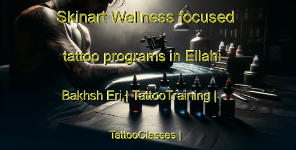 Skinart Wellness-focused tattoo programs in Ellahi Bakhsh Eri | TattooTraining | TattooClasses | SkinartTraining-Pakistan